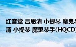 红音堂 吕思清 小提琴 魔鬼琴手(HQCD)（关于红音堂 吕思清 小提琴 魔鬼琴手(HQCD)介绍）