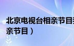 北京电视台相亲节目我的选择（北京电视台相亲节目）