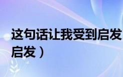 这句话让我受到启发500字（这句话让我受到启发）