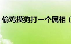 偷鸡摸狗打一个属相（偷鸡摸狗打一个生肖）