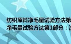 纺织原料净毛量试验方法第1部分：洗净毛（关于纺织原料净毛量试验方法第1部分：洗净毛介绍）