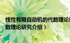 线性有限自动机的代数理论研究（关于线性有限自动机的代数理论研究介绍）