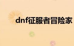 dnf征服者冒险家（dnf征服者加点）