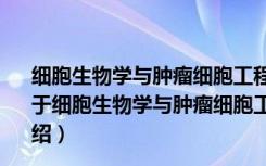 细胞生物学与肿瘤细胞工程教育部重点实验室 厦门大学（关于细胞生物学与肿瘤细胞工程教育部重点实验室 厦门大学介绍）