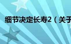 细节决定长寿2（关于细节决定长寿2介绍）