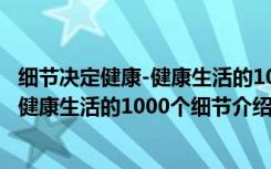 细节决定健康-健康生活的1000个细节（关于细节决定健康-健康生活的1000个细节介绍）