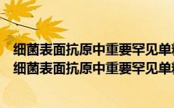 细菌表面抗原中重要罕见单糖的合成基因的功能鉴定（关于细菌表面抗原中重要罕见单糖的合成基因的功能鉴定介绍）