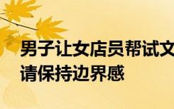 男子让女店员帮试文胸遭怒怼 购买异性商品请保持边界感