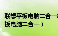 联想平板电脑二合一怎么从新装系统（联想平板电脑二合一）