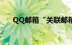 QQ邮箱“关联邮箱帐号”功能将下线