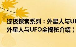 终极探索系列：外星人与UFO全揭秘（关于终极探索系列：外星人与UFO全揭秘介绍）