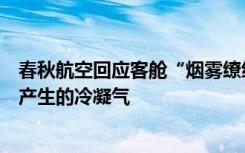 春秋航空回应客舱“烟雾缭绕”：正常现象，是空调打开后产生的冷凝气