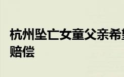 杭州坠亡女童父亲希望严惩保姆，不接受经济赔偿