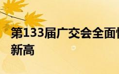 第133届广交会全面恢复线下展，参展规模创新高