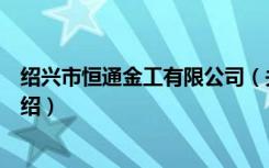 绍兴市恒通金工有限公司（关于绍兴市恒通金工有限公司介绍）