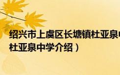 绍兴市上虞区长塘镇杜亚泉中学（关于绍兴市上虞区长塘镇杜亚泉中学介绍）