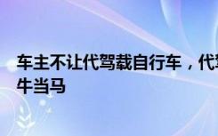 车主不让代驾载自行车，代驾拒接单遭车主挥拳：你只能当牛当马