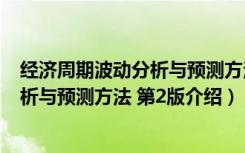 经济周期波动分析与预测方法 第2版（关于经济周期波动分析与预测方法 第2版介绍）