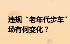 违规“老年代步车”禁行禁停进入倒计时 市场有何变化？