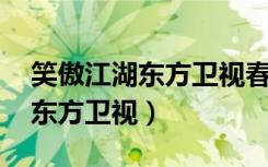 笑傲江湖东方卫视春节联欢晚会（笑傲江湖 东方卫视）