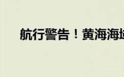 航行警告！黄海海域举行重大军事活动