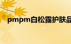 pmpm白松露护肤品怎么样（pmp教材）