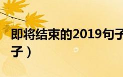 即将结束的2019句子（即将结束的2019的句子）