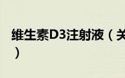 维生素D3注射液（关于维生素D3注射液介绍）