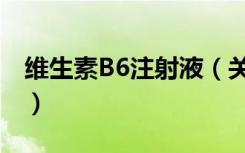 维生素B6注射液（关于维生素B6注射液介绍）