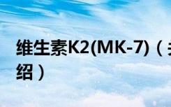 维生素K2(MK-7)（关于维生素K2(MK-7)介绍）