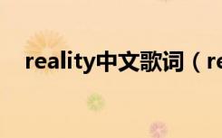 reality中文歌词（reality歌词中文翻译）