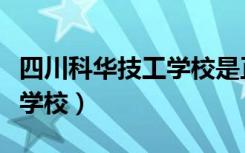 四川科华技工学校是正规的吗（四川科华技工学校）
