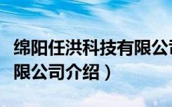 绵阳任洪科技有限公司（关于绵阳任洪科技有限公司介绍）