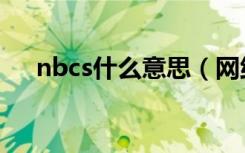 nbcs什么意思（网络语nbcs什么意思）