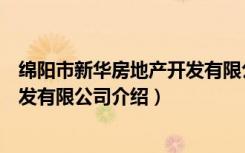 绵阳市新华房地产开发有限公司（关于绵阳市新华房地产开发有限公司介绍）