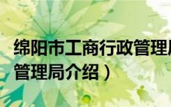 绵阳市工商行政管理局（关于绵阳市工商行政管理局介绍）