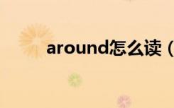 around怎么读（around的读法）