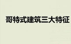 哥特式建筑三大特征（哥特式建筑的介绍）