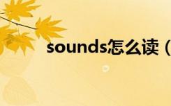 sounds怎么读（sounds如何读）