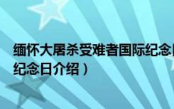 缅怀大屠杀受难者国际纪念日（关于缅怀大屠杀受难者国际纪念日介绍）