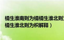 橘生淮南则为橘橘生淮北则为枳什么意思（橘生淮南则为橘橘生淮北则为枳解释）