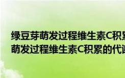 绿豆芽萌发过程维生素C积累的代谢调控机制（关于绿豆芽萌发过程维生素C积累的代谢调控机制介绍）