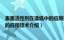 表面活性剂在造纸中的应用技术（关于表面活性剂在造纸中的应用技术介绍）