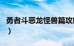 勇者斗恶龙怪兽篇攻略（怎么过关恶龙怪兽篇）