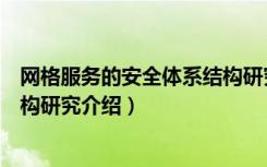 网格服务的安全体系结构研究（关于网格服务的安全体系结构研究介绍）