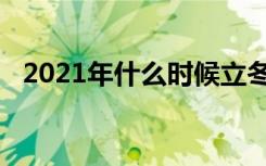 2021年什么时候立冬（2021年立冬时间）