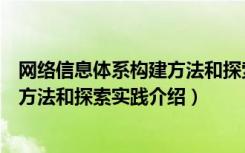 网络信息体系构建方法和探索实践（关于网络信息体系构建方法和探索实践介绍）