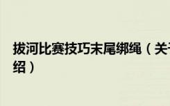 拔河比赛技巧末尾绑绳（关于拔河比赛技巧末尾绑绳相关介绍）