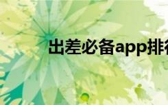 出差必备app排行榜（出差必备）