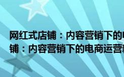 网红式店铺：内容营销下的电商运营新玩法（关于网红式店铺：内容营销下的电商运营新玩法介绍）